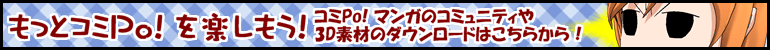 コミPo! マンガのコミュニティや3D素材のダウンロードはこちらから！